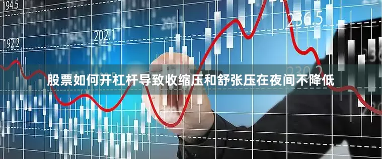 股票如何开杠杆导致收缩压和舒张压在夜间不降低