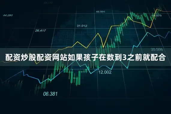 配资炒股配资网站如果孩子在数到3之前就配合