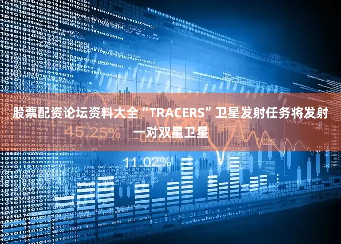 股票配资论坛资料大全“TRACERS”卫星发射任务将发射一对双星卫星
