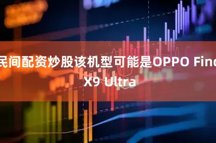 民间配资炒股该机型可能是OPPO Find X9 Ultra
