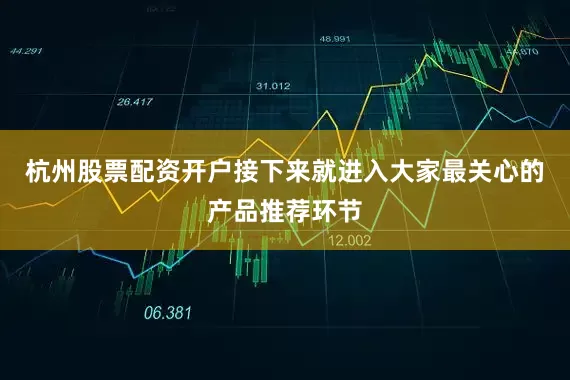 杭州股票配资开户接下来就进入大家最关心的产品推荐环节