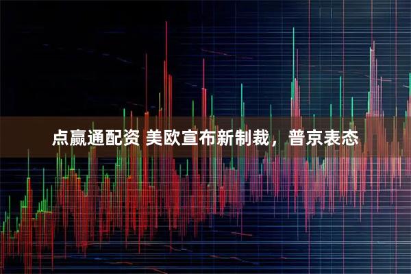 点赢通配资 美欧宣布新制裁,普京表态